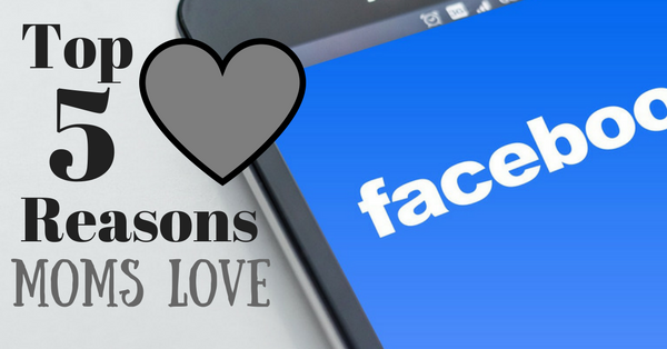 Top 5 Reasons Moms Love Facebook