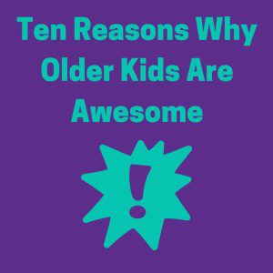 Ten Reasons why Older Kids are Awesome (V2)