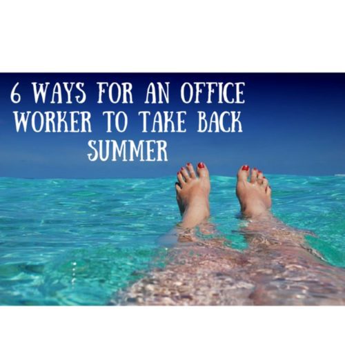 6 Ways for an Office Worker to Take Back Summer