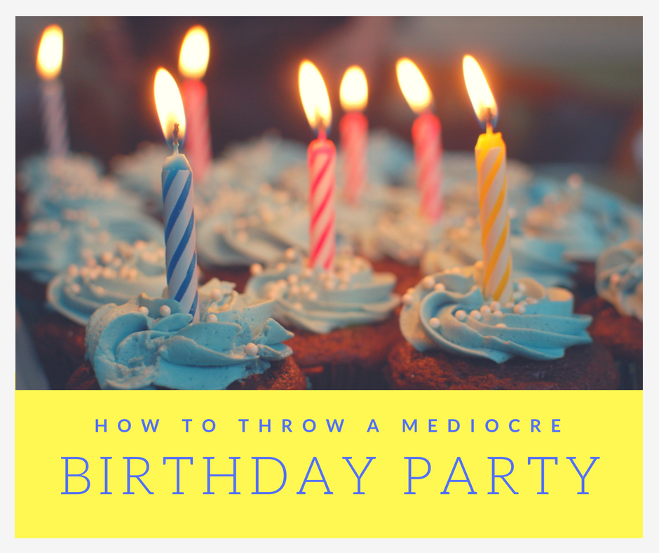 How to throw a mediocre birthday party for your kid