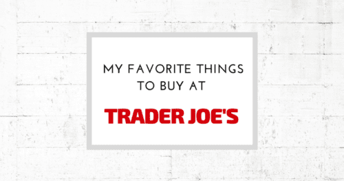 My favorite things to buy at Trader Joe's