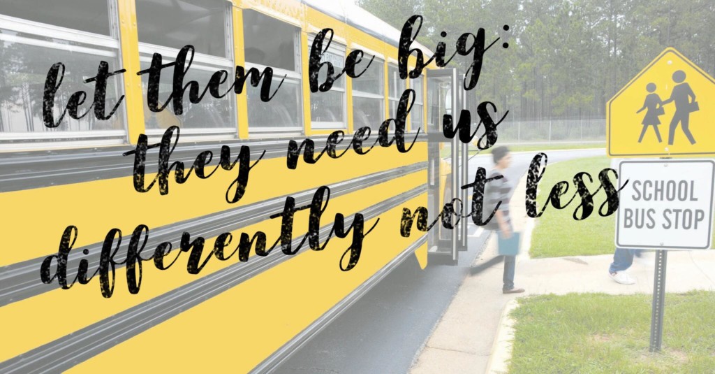 Let Them Be Big: They Need Us Differently, Not Less